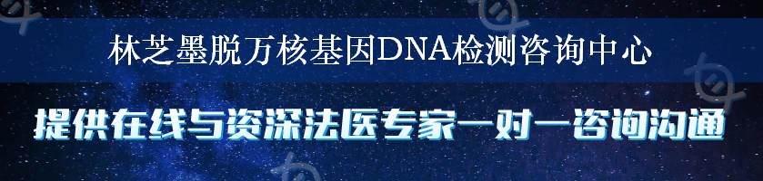 林芝墨脱万核基因DNA检测咨询中心